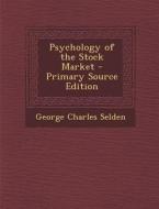 Psychology of the Stock Market di George Charles Selden edito da Nabu Press