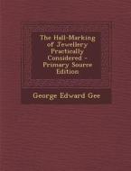 The Hall-Marking of Jewellery Practically Considered - Primary Source Edition di George Edward Gee edito da Nabu Press