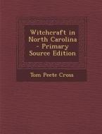 Witchcraft in North Carolina di Tom Peete Cross edito da Nabu Press