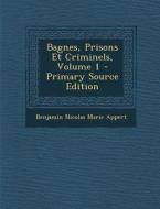 Bagnes, Prisons Et Criminels, Volume 1 di Benjamin Appert edito da Nabu Press