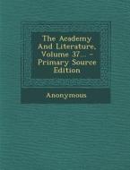 The Academy and Literature, Volume 37... - Primary Source Edition di Anonymous edito da Nabu Press