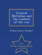 General Mcclellan And The Conduct Of The War - War College Series di William Henry Hurlbert edito da War College Series