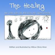 The Healing How Little Kids Can Help Even the Tiniest Critters di Willow Olivia Wren edito da Lulu.com