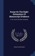 Essay On The Right Estimation Of Manuscript Evidence di Thomas Rawson Birks edito da Sagwan Press