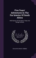 Five Years' Adventures In The Far Interior Of South Africa di Roualeyn Gordon-Cumming edito da Palala Press