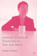 Japanese Corporate Transition in Time and Space di T. Kurihara edito da Palgrave Macmillan