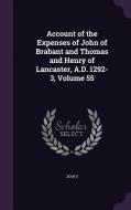 Account Of The Expenses Of John Of Brabant And Thomas And Henry Of Lancaster, A.d. 1292-3, Volume 55 di Jean II edito da Palala Press