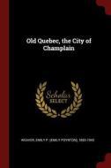 Old Quebec, the City of Champlain di Emily Poynton Weaver edito da CHIZINE PUBN