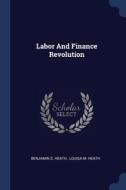 Labor And Finance Revolution di BENJAMIN S. HEATH edito da Lightning Source Uk Ltd