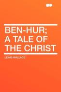 Ben-Hur; a tale of the Christ di Lewis Wallace edito da HardPress Publishing
