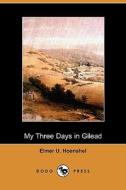 My Three Days in Gilead (Dodo Press) di Elmer U. Hoenshel edito da Dodo Press