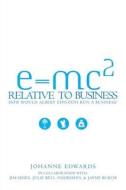 E=mc2 Relative to Business di Johanne Edwards edito da Booksurge Publishing