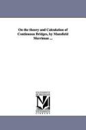 On the Theory and Calculation of Continuous Bridges, by Mansfield Merriman ... di Mansfield Merriman edito da UNIV OF MICHIGAN PR