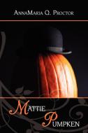 Mattie Pumpken di Annamaria Q. Proctor edito da AuthorHouse