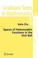 Spaces of Holomorphic Functions in the Unit Ball di Kehe Zhu edito da Springer New York
