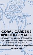 Coral Gardens and Their Magic - A Study of the Methods of Tilling the Soil and of Agricultural Rites in the Trobriand Is di Bronislaw edito da Bronislaw Press