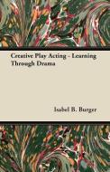 Creative Play Acting - Learning Through Drama di Isabel B. Burger edito da Frederiksen Press