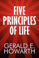 Five Principles Of Life di Gerald E Howarth edito da America Star Books