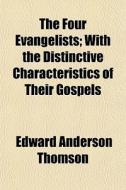 The Four Evangelists; With The Distincti di Edward Anderson Thomson edito da General Books