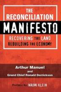 The Reconciliation Manifesto di Arthur Manuel, Ronald Derrickson, Naomi Klein edito da James Lorimer & Company Ltd