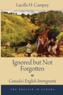 Ignored But Not Forgotten: Canada's English Immigrants di Lucille H. Campey edito da DUNDURN PR LTD