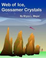 Web of Ice, Gossamer Crystals: (Alternatively: O'Gliiders) di Bryce L. Meyer edito da Createspace