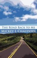 The Road Back To Me di Mickey L Chaudoin edito da America Star Books