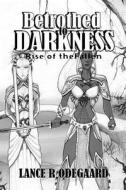 Betrothed to Darkness: Rise of the Fallen di Lance R. Odegaard edito da Createspace
