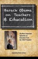 Barack Obama on Teachers and Education: The Most Important Speeches on Education from Our 44th President di Barack Hussein Obama edito da Createspace