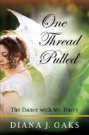 One Thread Pulled: The Dance with Mr. Darcy di Diana J. Oaks edito da Createspace