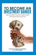 To Become an Investment Banker: Girl Banker(r)'s Bullet Point Guide to Highflying Success di Heather 'Girl Banker Katsonga-Woodward edito da Createspace