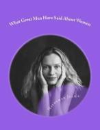 What Great Men Have Said about Women di Haldeman Julius edito da Createspace