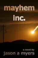 Mayhem Inc di MR Jason Alan Myers, Jason a. Myers edito da Createspace