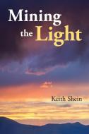 Mining the Light di Keith Shein edito da Lulu Publishing Services