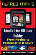 Kindle Fire HD User Guide from Newbie to Professor in 2 Hours (Premium Edition) di Alfred May edito da Createspace