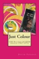 Just Colour (the Uni Records 45 RPM Discography (1967-1972) di David Furgess edito da Createspace