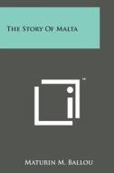 The Story of Malta di Maturin M. Ballou edito da Literary Licensing, LLC