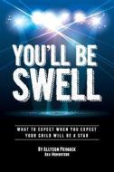 You'll Be Swell!: What to Expect When You Expect Your Child Will Be a Star di Allyson Ochs Primack edito da Createspace