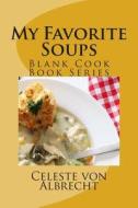 My Favorite Soup Recipes: Blank Cook Book Series di Celeste Von Albrecht edito da Createspace Independent Publishing Platform