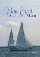 Blue Eyed Sailor Man di Virginia Powell Sharp edito da Xlibris