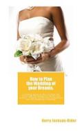 How to Plan the Wedding of Your Dreams.: A Helpful Guide on How to Beat the Stress and the Budget for Brides and Grooms, Couples and Parents Everywher di Kerry Jackson-Rider edito da Createspace