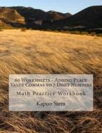 60 Worksheets - Adding Place Value Commas to 7 Digit Numbers: Math Practice Workbook di Kapoo Stem edito da Createspace