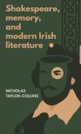 Shakespeare, Memory, And Modern Irish Literature di Nicholas Taylor-Collins edito da Manchester University Press