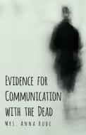 Evidence for Communication with the Dead di Mrs. Anna Hude edito da Obscure Press