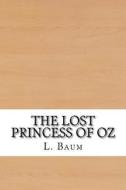 The Lost Princess of Oz di L. Frank Baum edito da Createspace Independent Publishing Platform
