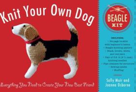 Knit Your Own Dog: Beagle Kit: Everything You Need to Create Your New Best Friend di Sally Muir, Joanna Osborne edito da Black Dog & Leventhal Publishers