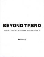 Beyond Trend di Matt Mattus edito da F&w Publications Inc