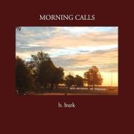 Morning Calls di B. Burk edito da RAILROAD STREET PR