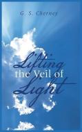 Lifting The Veil Of Light di G. S. CHERNEY edito da Lightning Source Uk Ltd
