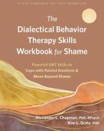 The Dialectical Behavior Therapy Skills Workbook for Shame: Powerful Dbt Skills to Cope with Painful Emotions and Move Beyond Shame di Alexander L. Chapman, Kim L. Gratz edito da NEW HARBINGER PUBN